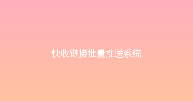 快收链接批量推送系统 封面图